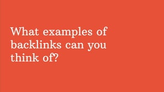 What examples of
backlinks can you
think of?
 