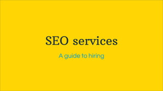 SEO services
A guide to hiring
 