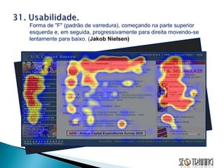 Forma de "F" (padrão de varredura), começando na parte superior esquerda e, em seguida, progressivamente para direita movendo-se lentamente para baixo. ( Jakob Nielsen) 