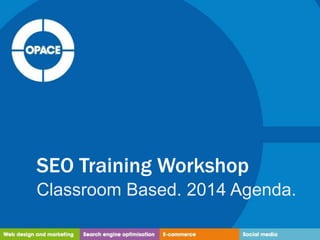 SEO Training Workshop
Classroom Based. 2014 Agenda.

 