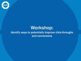 Workshop:
Identify ways to potentially improve click-throughs
and conversions

 
