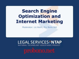 Search Engine Optimization and Internet Marketing Moderator: Liz Keith, Pro Bono Net 