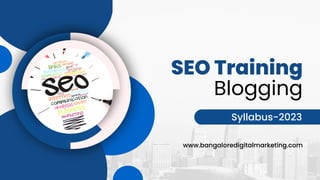 SEO Training
Syllabus-2023
Blogging
www.bangaloredigitalmarketing.com
 