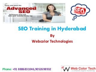 SEO Training in Hyderabad 
By 
Webcolor Technologies 
Phone: +91 8886831046,9052698932 
 