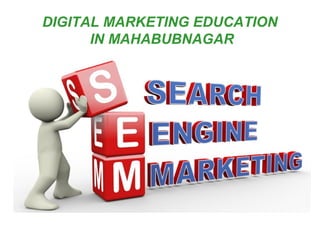DIGITAL MARKETING EDUCATION
IN MAHABUBNAGAR
 