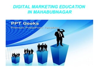 DIGITAL MARKETING EDUCATION
IN MAHABUBNAGAR
 
