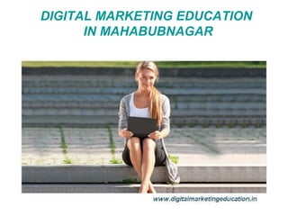DIGITAL MARKETING EDUCATION
IN MAHABUBNAGAR
 