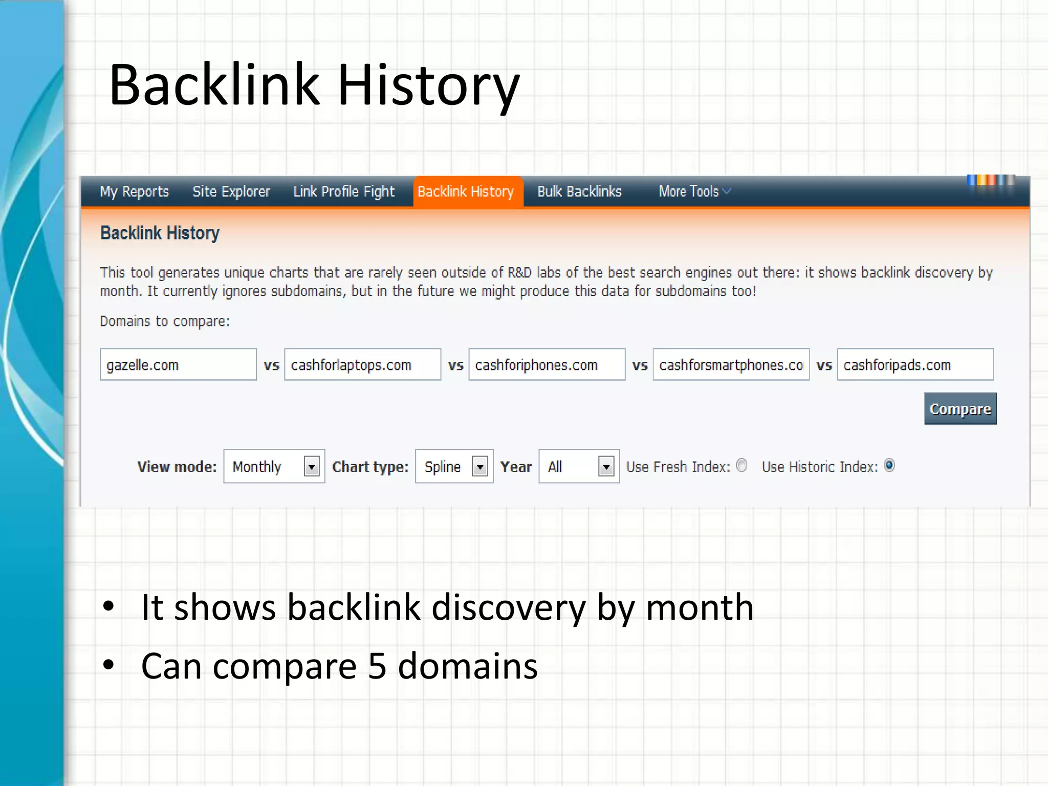 Backlink History




• It shows backlink discovery by month
• Can compare 5 domains
 