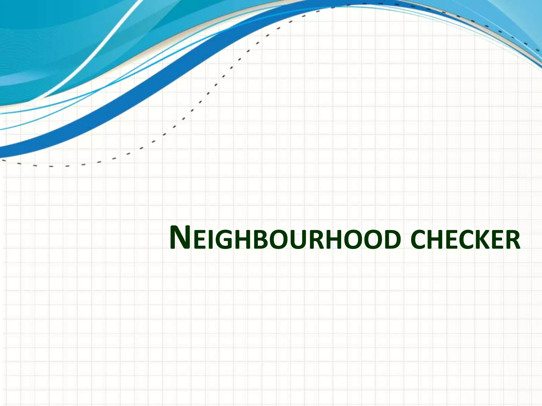 NEIGHBOURHOOD CHECKER
 
