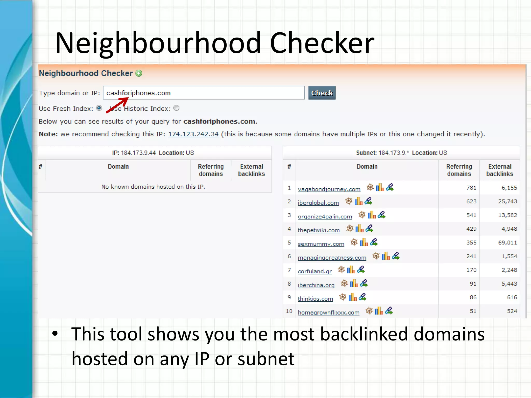 Neighbourhood Checker




• This tool shows you the most backlinked domains
  hosted on any IP or subnet
 