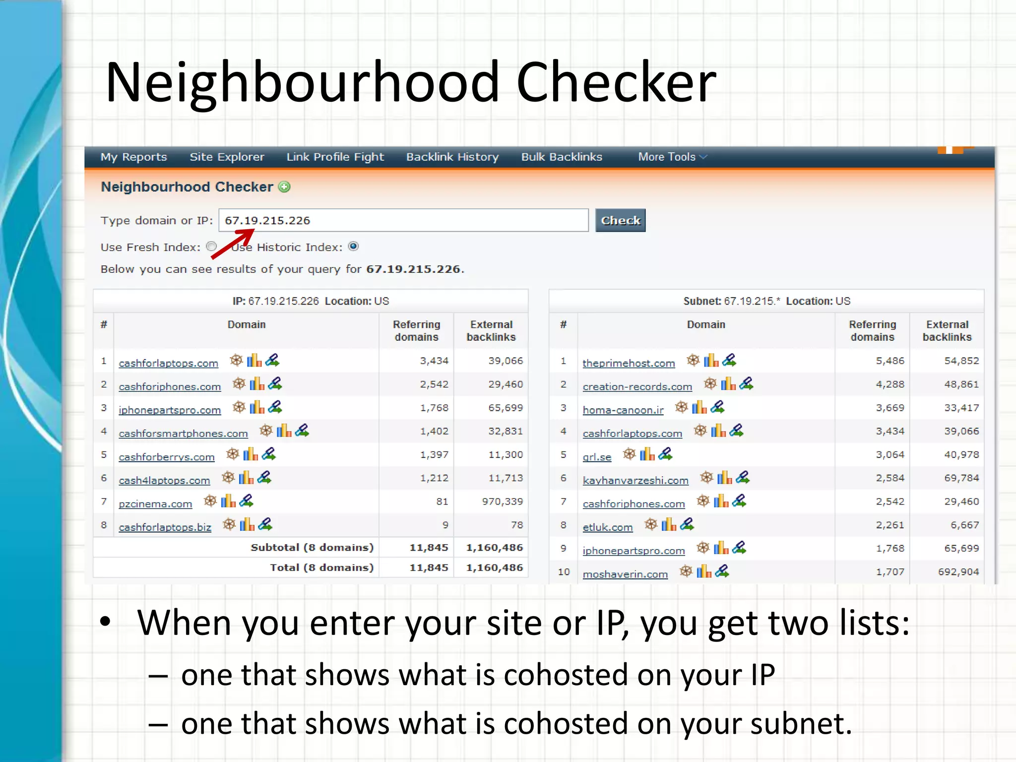 Neighbourhood Checker




• When you enter your site or IP, you get two lists:
   – one that shows what is cohosted on your IP
   – one that shows what is cohosted on your subnet.
 