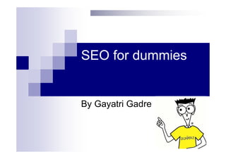 SEO for dummies
By Gayatri Gadre
 