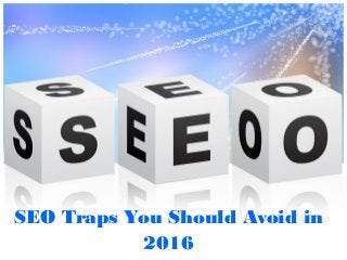 SEO Traps You Should Avoid in
2016
 