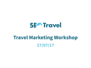 Travel Marketing Workshop
27/07/17
 