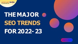 THEMAJOR
SEO TRENDS
FOR2022-23
Learn more
 
