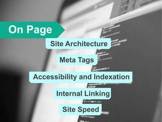 On Page
Site Architecture
Meta Tags
Accessibility and Indexation
Internal Linking
Site Speed
 