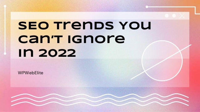 SEO Trends You
Can’t Ignore
in 2022
WPWebElite
 