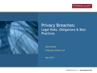 Privacy Breaches:  Legal Risks, Obligations & Best Practices David Elder  Stikeman Elliott LLP May 2011 
