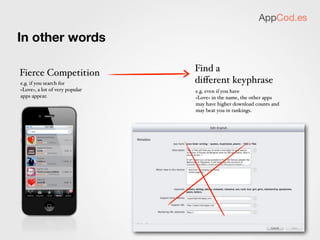 AppCod.es

By the way. What’s important for sales

1. nice icon


2. descriptive name
                                     Motivapps
                                     Love Letter Writing...
3. good reviews                                  29 Ratings




if your app is good on these three
things then people will check out
other details, like description,
screenshots etc.
 