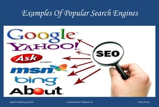 Examples Of Popular Search Engines
Digital Marketing Specialist vishalsharma00770@gmail.com Vishal Sharma
vishalsharma00770@gmail.com
 