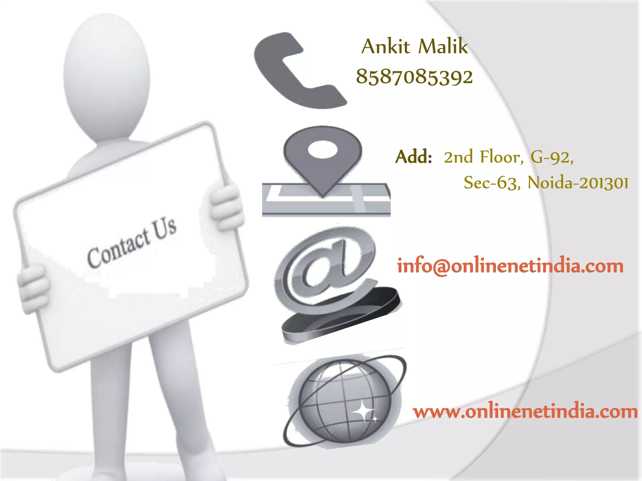Ankit Malik
8587085392
Add: 2nd Floor, G-92,
Sec-63, Noida-201301
info@onlinenetindia.com
www.onlinenetindia.com
 