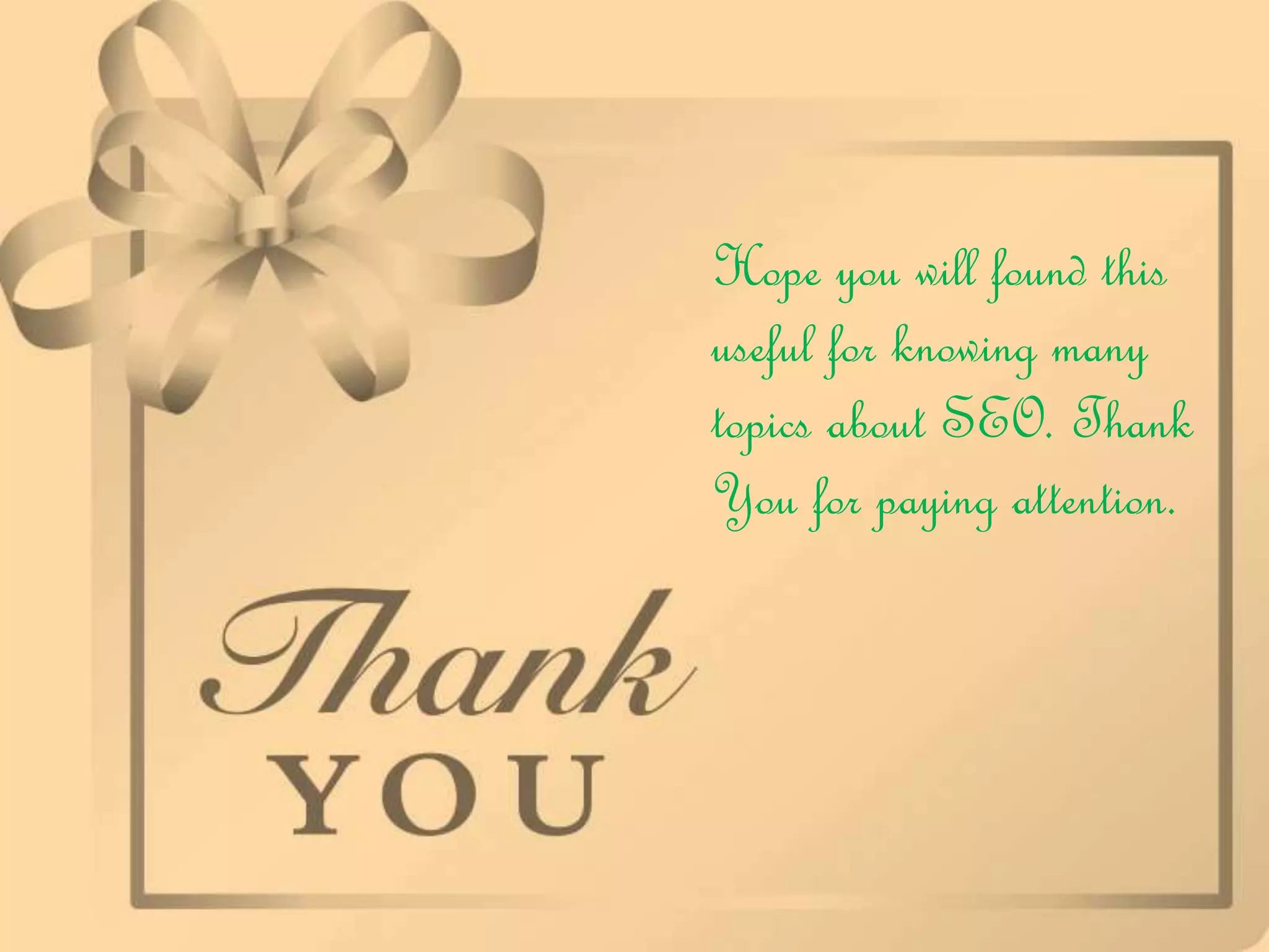 Hope you will found this
useful for knowing many
topics about SEO. Thank
You for paying attention.
 