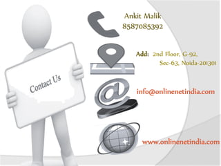 Ankit Malik
8587085392
Add: 2nd Floor, G-92,
Sec-63, Noida-201301
info@onlinenetindia.com
www.onlinenetindia.com
 