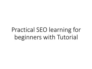 Practical SEO learning for
beginners with Tutorial
 