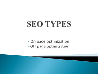    On page optimization
   Off page optimization
 