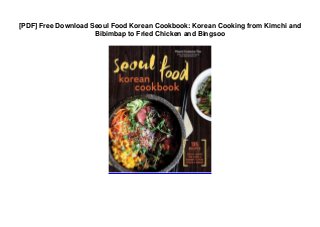 [PDF] Free Download Seoul Food Korean Cookbook: Korean Cooking from Kimchi and
Bibimbap to Fried Chicken and Bingsoo
 