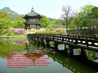 • Get all Information towards Seoul City Aviation,
Shipping & Railway Products manufacturers,
suppliers, traders, importers, exporters, merchant
exporters, buyers, sellers, dealers, distributors,
agents, stock lot buyers, stock lot sellers, wholesale
business, whole sellers, commission agents and
retailers in Bizbilla.com
 