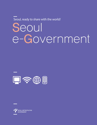 Seoul
e-Government
Seoul, ready to share with the world!
 