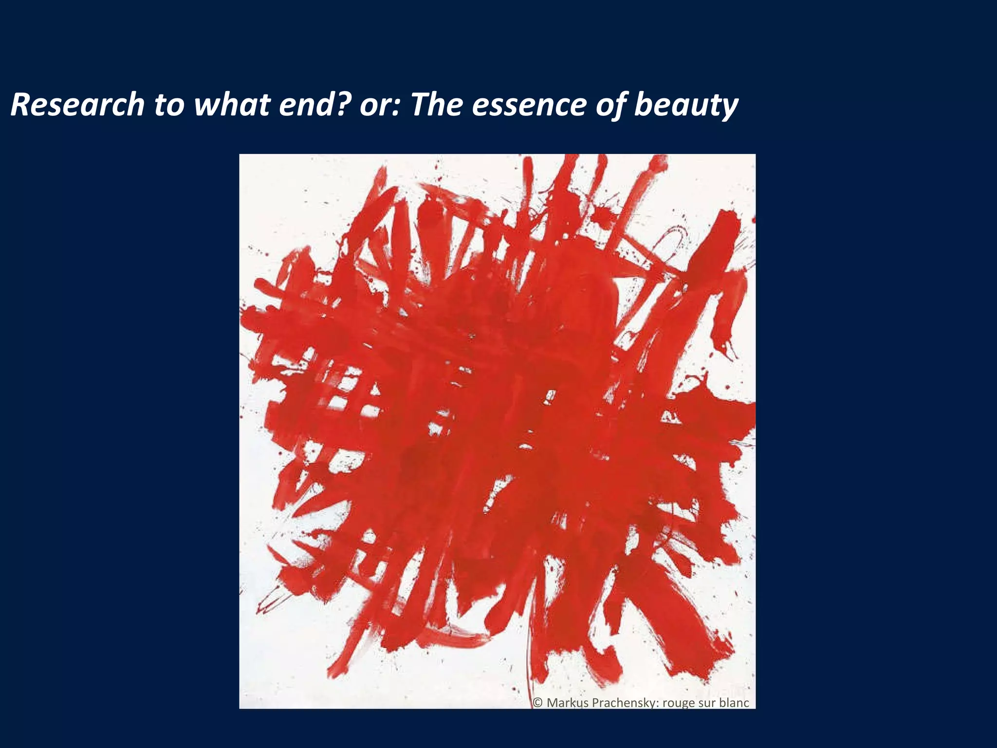 Research to what end? or: The essence of beauty © Markus Prachensky: rouge sur blanc 