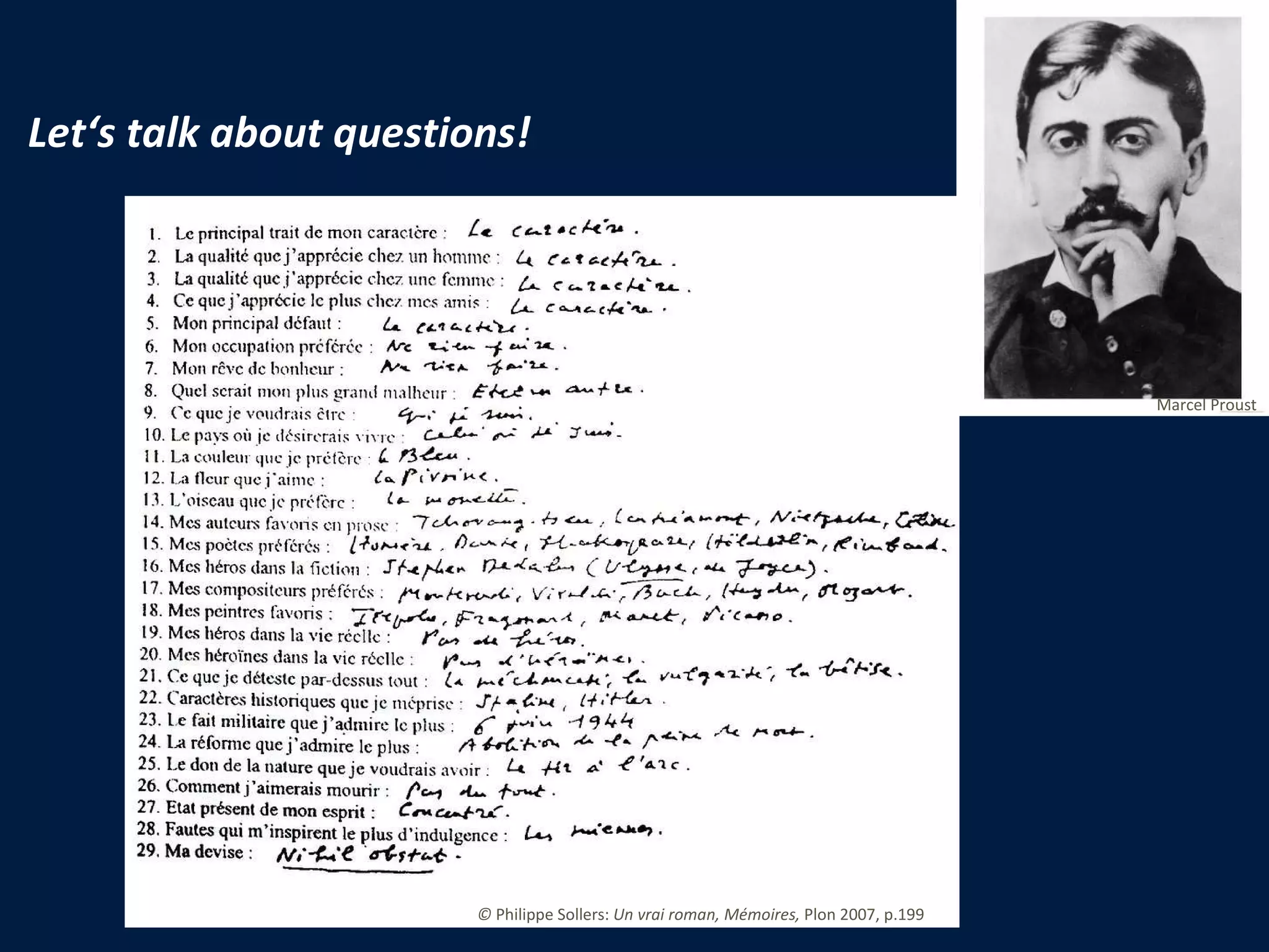 Let‘s talk about questions! ©  Philippe Sollers:  Un vrai roman, Mémoires,  Plon 2007, p.199  Marcel Proust  