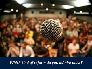 Which kind of reform do you admire most? 