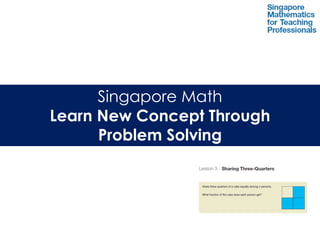 Singapore Math
Learn New Concept Through
      Problem Solving
 