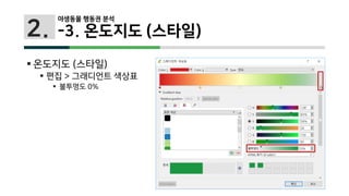 2.
 온도지도 (스타일)
 편집 > 그래디언트 색상표
 불투명도 0%
야생동물 행동권 분석
-3. 온도지도 (스타일)
 