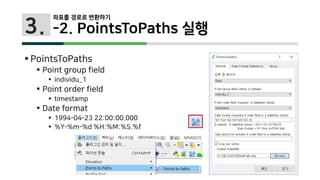 3.
 PointsToPaths
 Point group field
 individu_1
 Point order field
 timestamp
 Date format
 1994-04-23 22:00:00.000
 %Y-%m-%d %H:%M:%S.%f
좌표를 경로로 변환하기
-2. PointsToPaths 실행
 