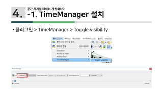 4.
 플러그인 > TimeManager > Toggle visibility
공간 시계열 데이터 가시화하기
-1. TimeManager 설치
 