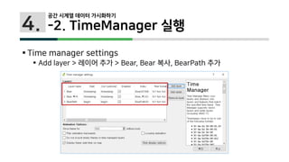 4.
 Time manager settings
 Add layer > 레이어 추가 > Bear, Bear 복사, BearPath 추가
공간 시계열 데이터 가시화하기
-2. TimeManager 실행
 