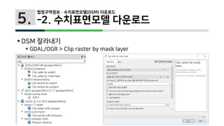5.
 DSM 잘라내기
 GDAL/OGR > Clip raster by mask layer
법정구역정보 · 수치표면모델(DSM) 다운로드
-2. 수치표면모델 다운로드
 