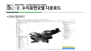 5.
 DSM 잘라내기
법정구역정보 · 수치표면모델(DSM) 다운로드
-2. 수치표면모델 다운로드
 