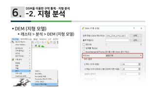 6.
 DEM (지형 모델)
 래스터 > 분석 > DEM (지형 모델)
DSM을 이용한 구역 통계 · 지형 분석
-2. 지형 분석
 