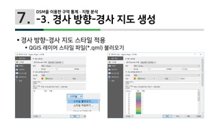 7.
 경사 방향-경사 지도 스타일 적용
 QGIS 레이어 스타일 파일(*.qml) 불러오기
DSM을 이용한 구역 통계 · 지형 분석
-3. 경사 방향-경사 지도 생성
 