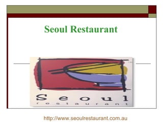 Seoul Restaurant   http://www.seoulrestaurant.com.au 