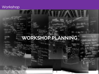 WORKSHOP PLANNING
Workshop
 