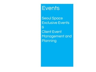 Events
Seoul Space
Exclusive Events
&
Client Event
Management and
Planning
 