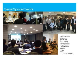 Techcrunch
Gstartup
Foundary
Tyra Banks
Malayasia
Swiss
Gumi
and more...
Seoul Space Events
 