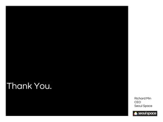 Thank You.
S2 Agency.
Richard Min
CEO
Seoul Space
 
