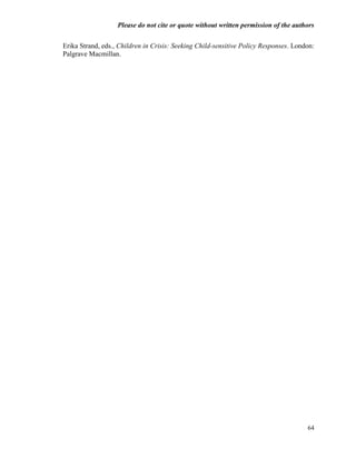 Please do not cite or quote without written permission of the authors

Erika Strand, eds., Children in Crisis: Seeking Child-sensitive Policy Responses. London:
Palgrave Macmillan.




                                                                                      64
 